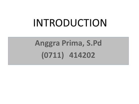 INTRODUCTION Anggra Prima, S.Pd (0711)414202. BAHASA INGGRIS II Credit:2 sks Score:Assignments (20%), quiz(10%), midterm test (30%), final test(40%) Book:English.