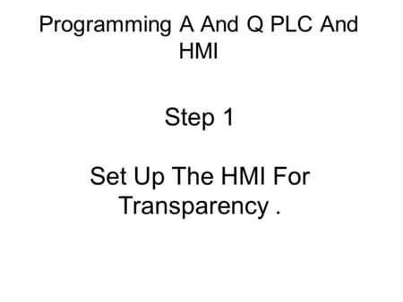 Programming A And Q PLC And HMI Step 1 Set Up The HMI For Transparency.