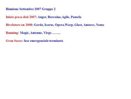 Riunione Settembre 2007 Gruppo 2 Inizio presa dati 2007: Auger, Borexino, Agile, Pamela Rivelatore on 2008: Gerda, Icarus, Opera,Warp, Glast, Antares,