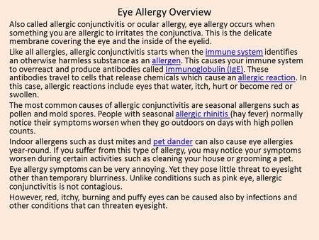 Eye Allergy Overview Also called allergic conjunctivitis or ocular allergy, eye allergy occurs when something you are allergic to irritates the conjunctiva.