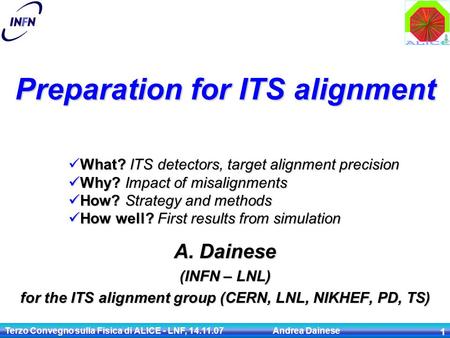 Terzo Convegno sulla Fisica di ALICE - LNF, 14.11.07 Andrea Dainese 1 Preparation for ITS alignment A. Dainese (INFN – LNL) for the ITS alignment group.