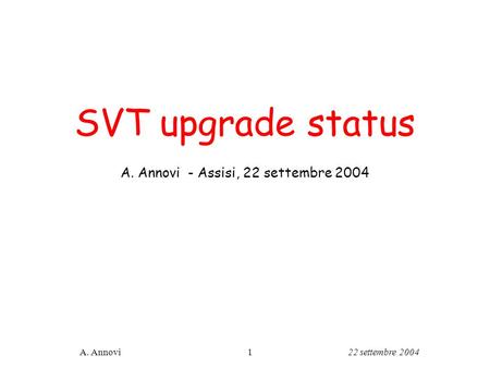 22 settembre 2004A. Annovi1 SVT upgrade status A. Annovi - Assisi, 22 settembre 2004.