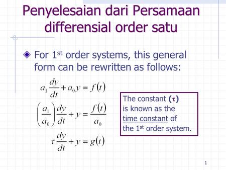 1 Penyelesaian dari Persamaan differensial order satu For 1 st order systems, this general form can be rewritten as follows: The constant (  ) is known.