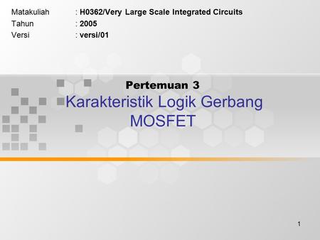 1 Pertemuan 3 Karakteristik Logik Gerbang MOSFET Matakuliah: H0362/Very Large Scale Integrated Circuits Tahun: 2005 Versi: versi/01.