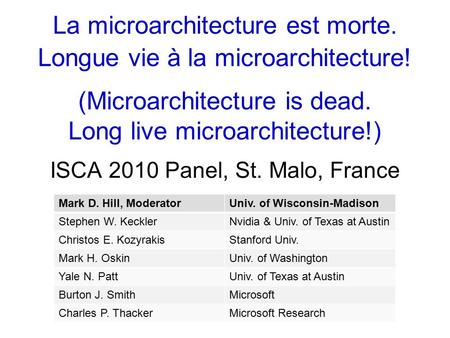 La microarchitecture est morte. Longue vie à la microarchitecture! ISCA 2010 Panel, St. Malo, France (Microarchitecture is dead. Long live microarchitecture!)
