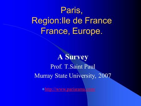 Paris, Region:Ile de France France, Europe. A Survey Prof. T.Saint Paul Murray State University, 2007