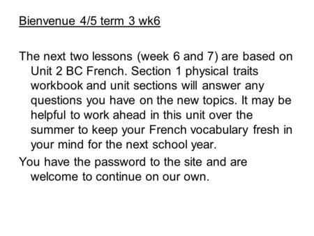 Bienvenue 4/5 term 3 wk6 The next two lessons (week 6 and 7) are based on Unit 2 BC French. Section 1 physical traits workbook and unit sections will answer.