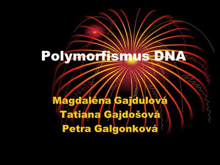 Polymorfismus DNA Magdaléna Gajdulová Tatiana Gajdošová Petra Galgonková.