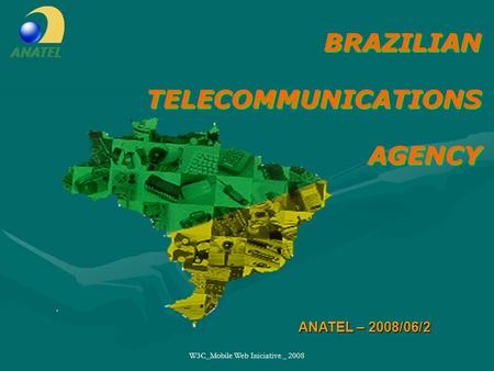 W3C_Mobile Web Iniciative _ 2008 BRAZILIAN TELECOMMUNICATIONS AGENCY ANATEL – 2008/06/2.