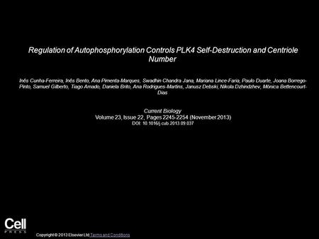Regulation of Autophosphorylation Controls PLK4 Self-Destruction and Centriole Number Inês Cunha-Ferreira, Inês Bento, Ana Pimenta-Marques, Swadhin Chandra.