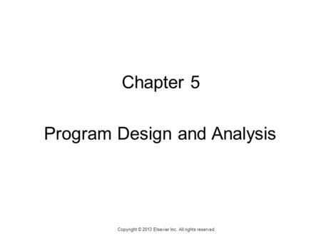 1 Copyright © 2013 Elsevier Inc. All rights reserved. Chapter 5 Program Design and Analysis.