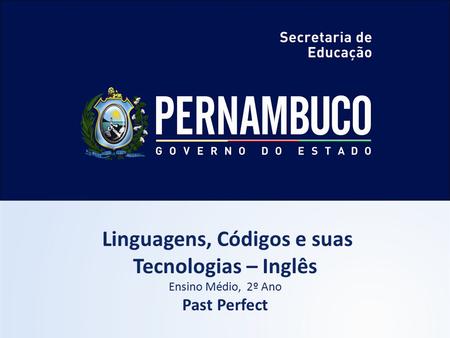 Linguagens, Códigos e suas Tecnologias – Inglês Ensino Médio, 2º Ano Past Perfect.