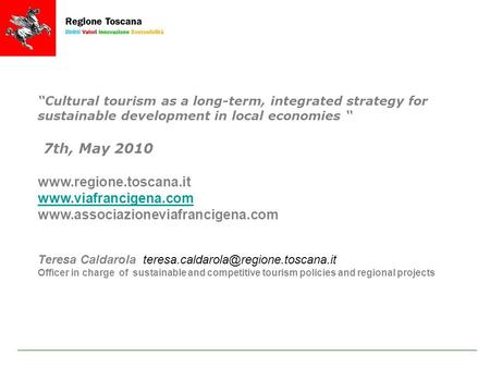 “Cultural tourism as a long-term, integrated strategy for sustainable development in local economies “ 7th, May 2010 www.regione.toscana.it www.viafrancigena.com.