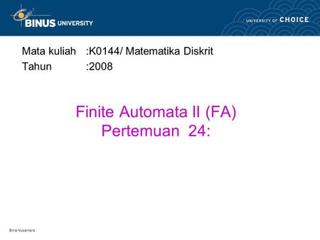 Bina Nusantara Finite Automata II (FA) Pertemuan 24: Mata kuliah:K0144/ Matematika Diskrit Tahun:2008.
