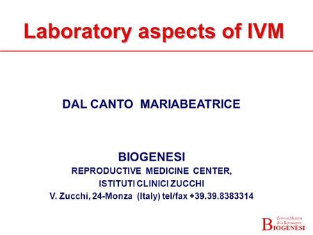 IOGENESI Centro di Medicina della Riproduzione B Laboratory aspects of IVM DAL CANTO MARIABEATRICE BIOGENESI REPRODUCTIVE MEDICINE CENTER, ISTITUTI CLINICI.
