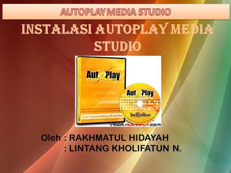 INSTALASI AUTOPLAY MEDIA STUDIO Oleh: RAKHMATUL HIDAYAH : LINTANG KHOLIFATUN N.