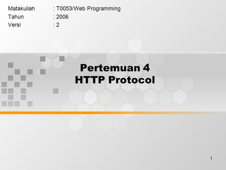 1 Pertemuan 4 HTTP Protocol Matakuliah: T0053/Web Programming Tahun: 2006 Versi: 2.