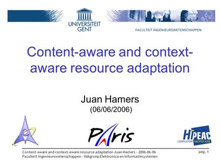 Content-aware and context-aware resource adaptation Juan Hamers – 2006-06-06 Faculteit Ingenieurswetenschappen – Vakgroep Elektronica en Informatiesystemen.