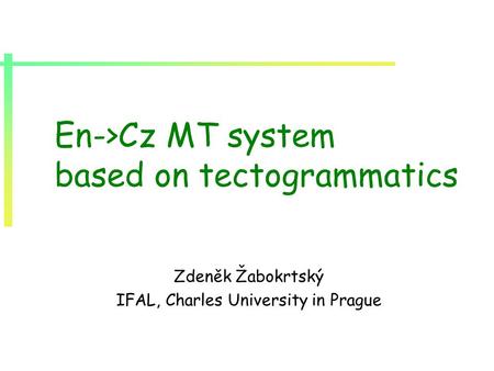 En->Cz MT system based on tectogrammatics Zdeněk Žabokrtský IFAL, Charles University in Prague.