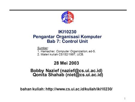 1 IKI10230 Pengantar Organisasi Komputer Bab 7: Control Unit 28 Mei 2003 Bobby Nazief Qonita Shahab bahan kuliah: