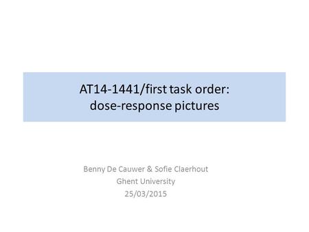AT14-1441/first task order: dose-response pictures Benny De Cauwer & Sofie Claerhout Ghent University 25/03/2015.