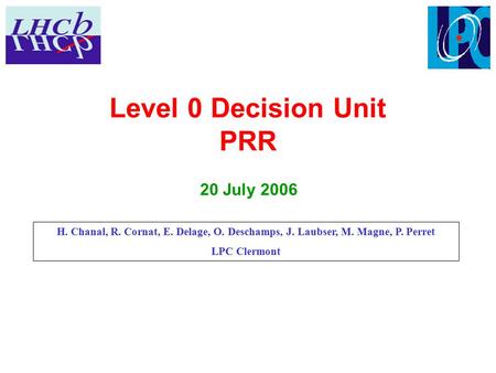 20 July 2006 H. Chanal, R. Cornat, E. Delage, O. Deschamps, J. Laubser, M. Magne, P. Perret LPC Clermont Level 0 Decision Unit PRR.