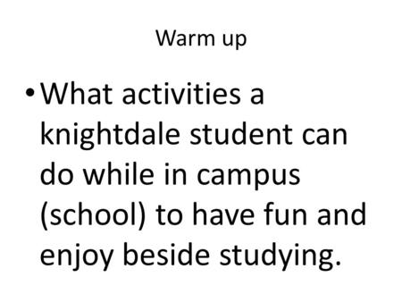 Warm up What activities a knightdale student can do while in campus (school) to have fun and enjoy beside studying.
