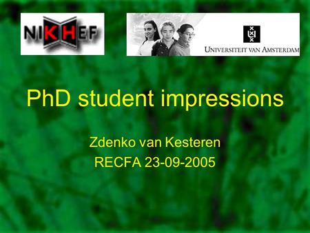 PhD student impressions Zdenko van Kesteren RECFA 23-09-2005.