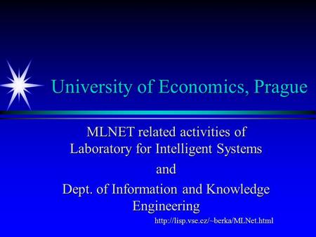 University of Economics, Prague MLNET related activities of Laboratory for Intelligent Systems and Dept. of Information and Knowledge Engineering