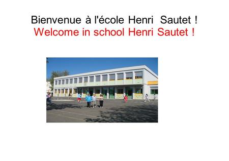Bienvenue à l'école Henri Sautet ! Welcome in school Henri Sautet !