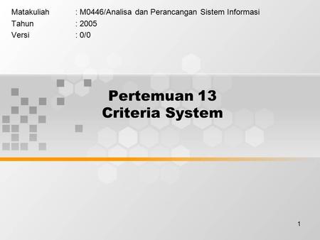 1 Pertemuan 13 Criteria System Matakuliah: M0446/Analisa dan Perancangan Sistem Informasi Tahun: 2005 Versi: 0/0.