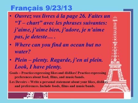 Français 9/23/13 Ouvrez vos livres á la page 26. Faites un “T – chart” avec les phrases suivantes: j’aime, j’aime bien, j’adore, je n’aime pas, je deteste….