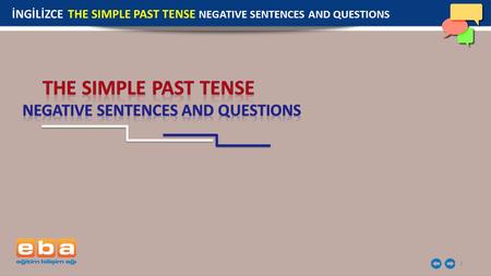 1 İNGİLİZCE THE SIMPLE PAST TENSE NEGATIVE SENTENCES AND QUESTIONS.