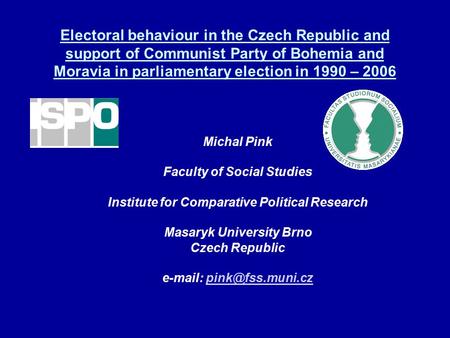 Electoral behaviour in the Czech Republic and support of Communist Party of Bohemia and Moravia in parliamentary election in 1990 – 2006 Michal Pink Faculty.