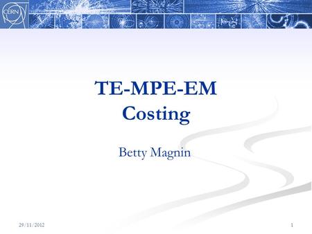 TE-MPE-EM Costing Betty Magnin 29/11/20121. Costing History Operational budgets Invoicing Cost balancing over fiscal year 2 29/11/2012.