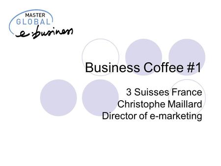 Business Coffee #1 3 Suisses France Christophe Maillard Director of e-marketing.