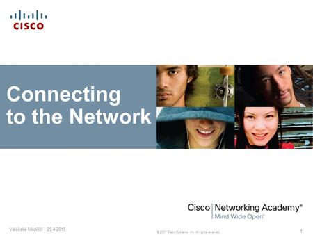 © 2007 Cisco Systems, Inc. All rights reserved. Valašské Meziříčí 25.4.2015 1 Connecting to the Network.
