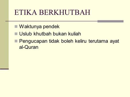 ETIKA BERKHUTBAH Waktunya pendek Uslub khutbah bukan kuliah Pengucapan tidak boleh keliru terutama ayat al-Quran.