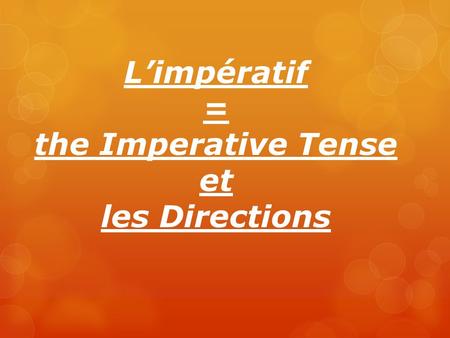 L’impératif = the Imperative Tense et les Directions.