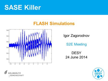 FLASH Simulations SASE Killer Igor Zagorodnov S2E Meeting DESY 24 June 2014.