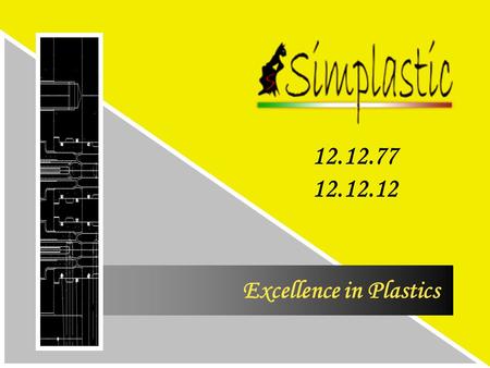Excellence in Plastics 12.12.77 12.12.12. Excellence in Plastics HISTORY STORIA  The company was established on 12Th December 1977  1985 The company.