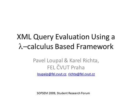 XML Query Evaluation Using a –calculus Based Framework Pavel Loupal & Karel Richta, FEL ČVUT Praha