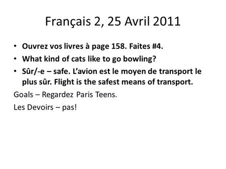 Français 2, 25 Avril 2011 Ouvrez vos livres à page 158. Faites #4. What kind of cats like to go bowling? Sûr/-e – safe. L’avion est le moyen de transport.
