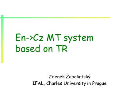 En->Cz MT system based on TR Zdeněk Žabokrtský IFAL, Charles University in Prague.