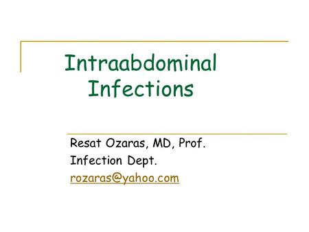 Intraabdominal Infections Resat Ozaras, MD, Prof. Infection Dept.