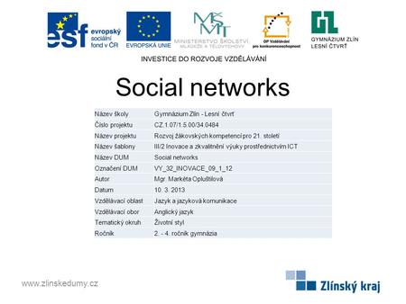 Social networks www.zlinskedumy.cz Název školyGymnázium Zlín - Lesní čtvrť Číslo projektuCZ.1.07/1.5.00/34.0484 Název projektuRozvoj žákovských kompetencí.