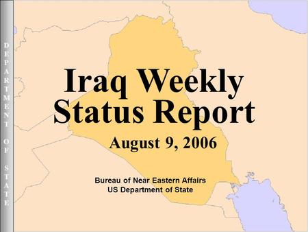 DEPARTMENTOFSTATEDEPARTMENTOFSTATE August 9, 2006 1UNCLASSIFIED DEPARTMENTOFSTATEDEPARTMENTOFSTATE Iraq Weekly Status Report August 9, 2006 Bureau of Near.