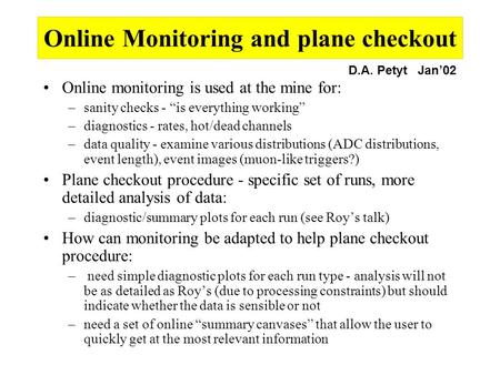 Online Monitoring and plane checkout Online monitoring is used at the mine for: –sanity checks - “is everything working” –diagnostics - rates, hot/dead.
