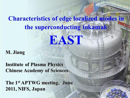 ASIPP Characteristics of edge localized modes in the superconducting tokamak EAST M. Jiang Institute of Plasma Physics Chinese Academy of Sciences The.