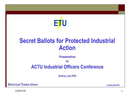 1 Electrical Trades Union Secret Ballots for Protected Industrial Action Presentation to ACTU Industrial Officers Conference Sydney July 2006 Lindsay Benfell.